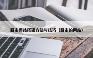 乐平股市网站搭建方法与技巧（股市的网站）